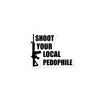 Shoot Your Local Pedo Decal